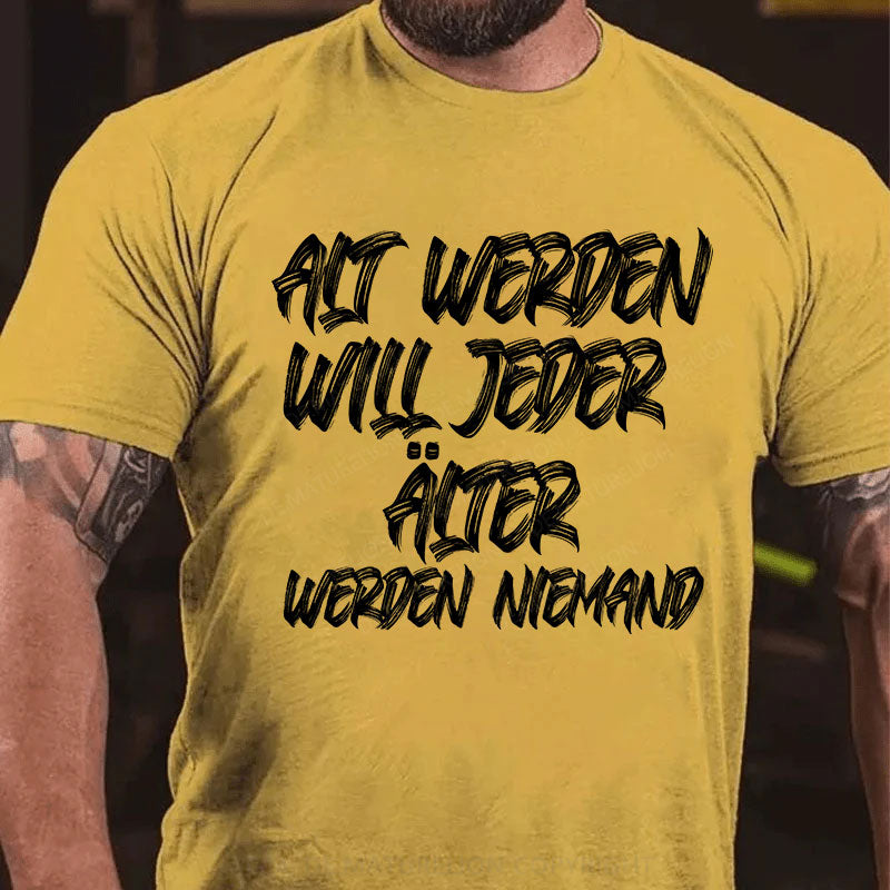 Alt werden will jeder, älter werden niemand T-Shirt