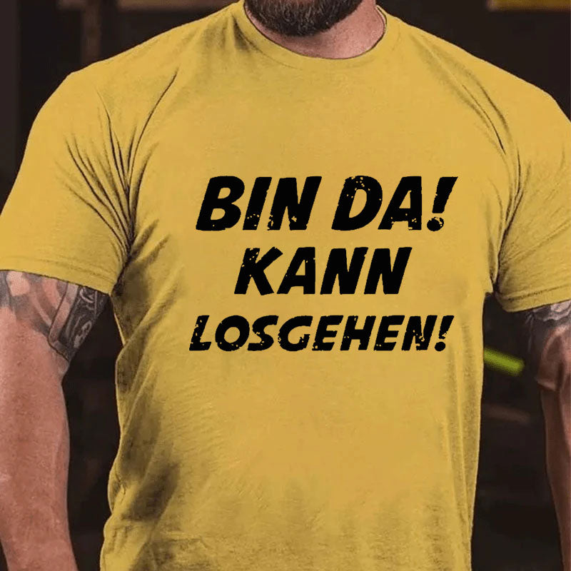 Bin Da Kann Losgehen T-Shirt