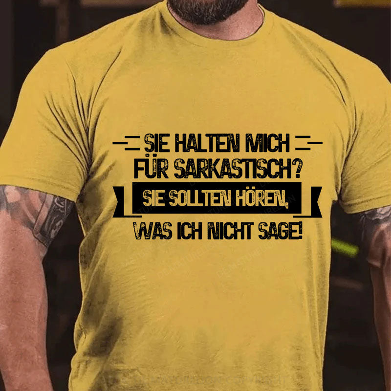 Sie halten mich für sarkastisch? Sie sollten hören, was ich nicht sage T-Shirt