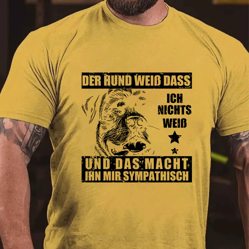 Der Hund weiß, dass ich nichts weiß - und das macht ihn mir sympathisch T-Shirt