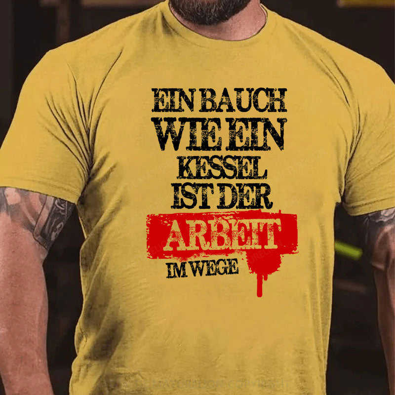 Ein Bauch wie ein Kessel ist der Arbeit im Wege T-Shirt