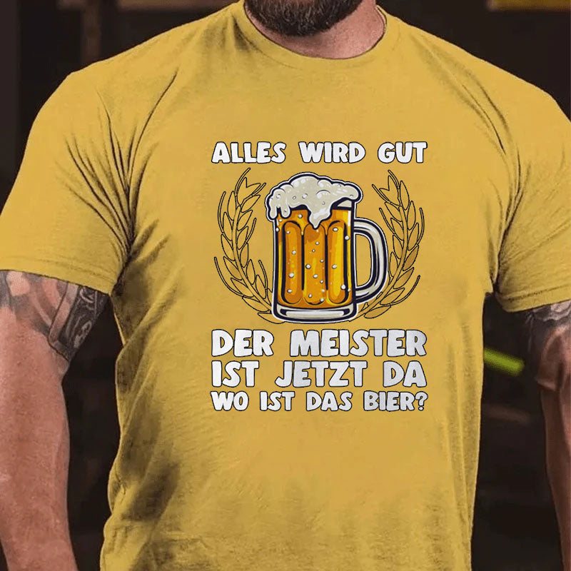 Alles wird gut der Meister ist jetzt da Bier T-Shirt