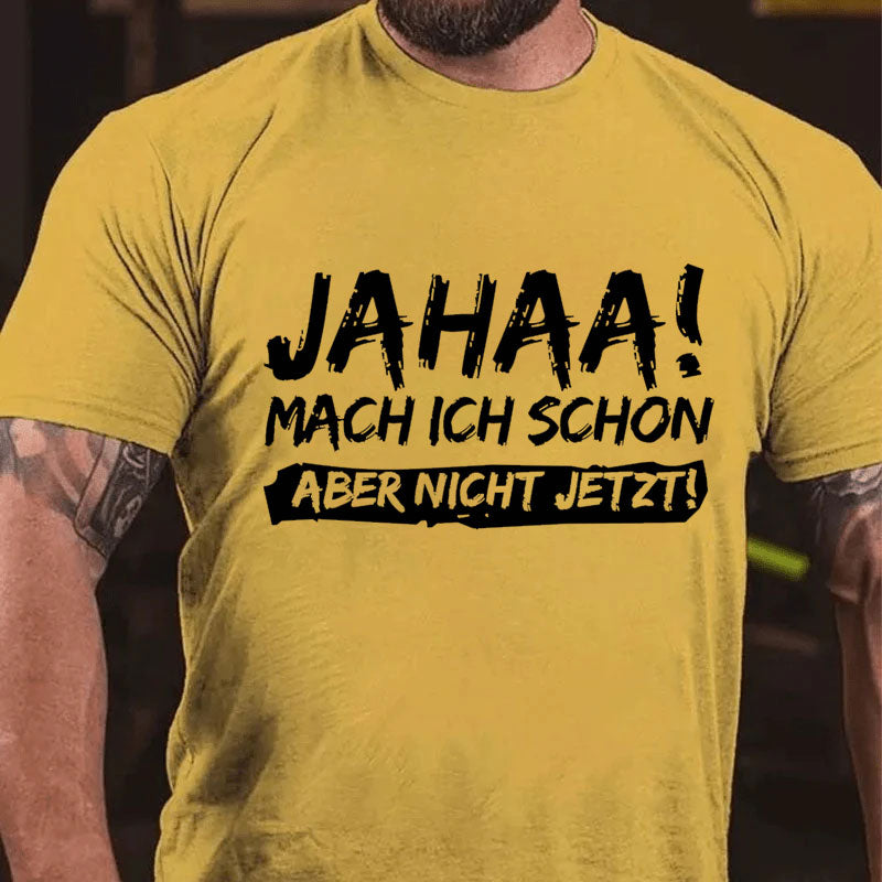 Jahaa! Mach ich schon aber nicht jetzt T-Shirt