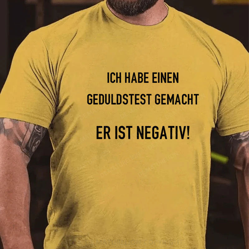 Ich habe einen Geduldstest gemacht. Er ist negativ T-Shirt