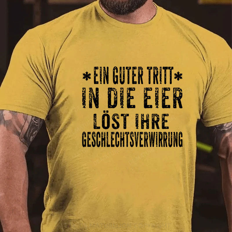 Ein Guter Tritt In Die Eier Löst Ihre Geschlechtsverwirrung T-Shirt