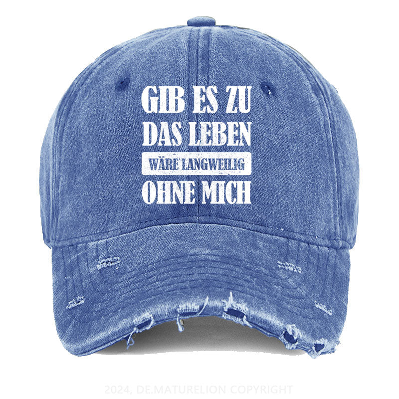 Gib es zu, das Leben wäre langweilig ohne mich Gewaschene Vintage Cap