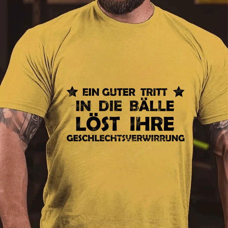 Ein Guter Tritt In Die Bälle Löst Ihre Geschlechtsverwirrung T-Shirt