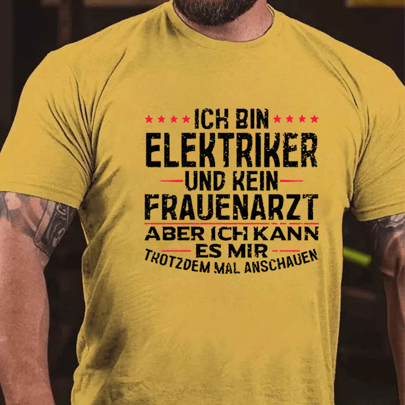 Ich Bin Elektriker Und Kein Frauenarzt Aber Ich Kann Es Mir Trotzdem Mal Anschauen T-Shirt