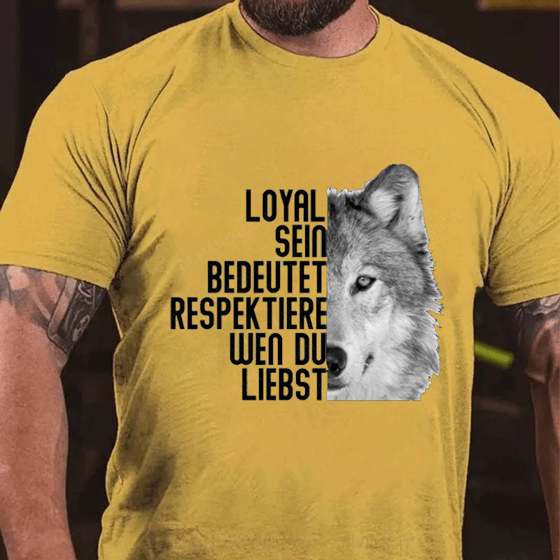 Loyal Sein Bedeutet Respektiere Wen Du Liebst T-Shirt