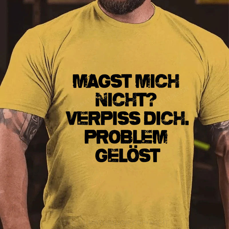 Magst mich nicht? Verpiss dich. Problem gelöst T-Shirt