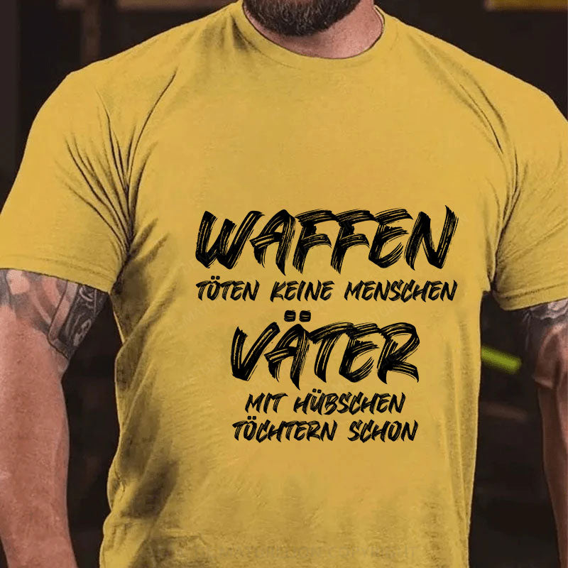 Waffen töten keine Menschen, Väter mit hübschen Töchtern schon T-Shirt