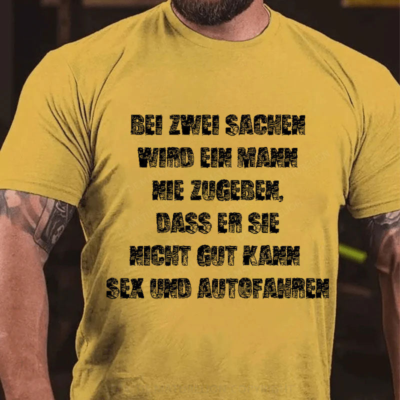 Bei zwei Sachen wird ein Mann nie zugeben Sex und Autofahren T-Shirt