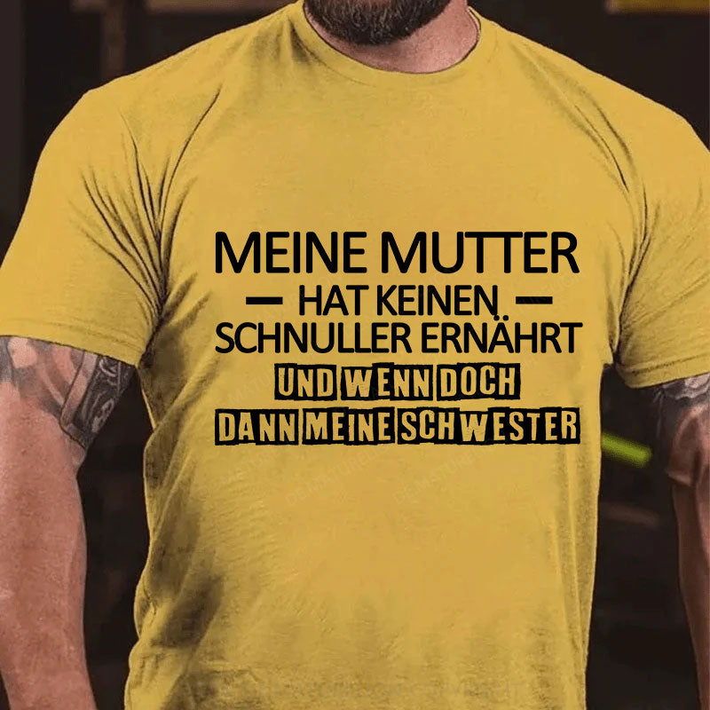 Meine Mutter hat keinen Schnuller ernährt und wenn doch, dann meine Schwester T-Shirt