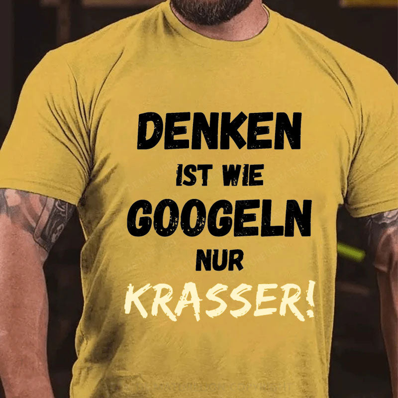 Denken Ist Wie Googeln Nur Krasser T-Shirt