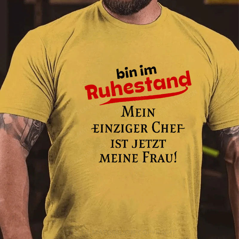 Bin Im Ruhestand Mein Einziger Chef Ist Jetzt Meine Frau T-Shirt