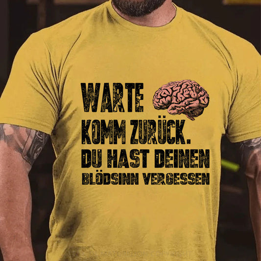 Warte! Komm Zurück. Du Hast Deinen Blödsinn Vergessen T-Shirt