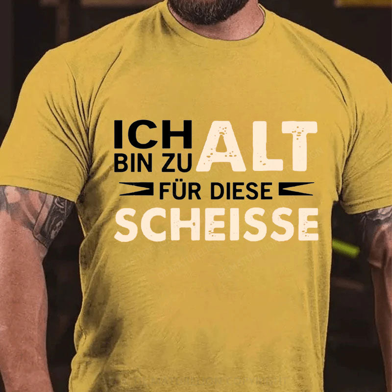 Ich Bin Zu Alt Für Diese Scheisse T-Shirt