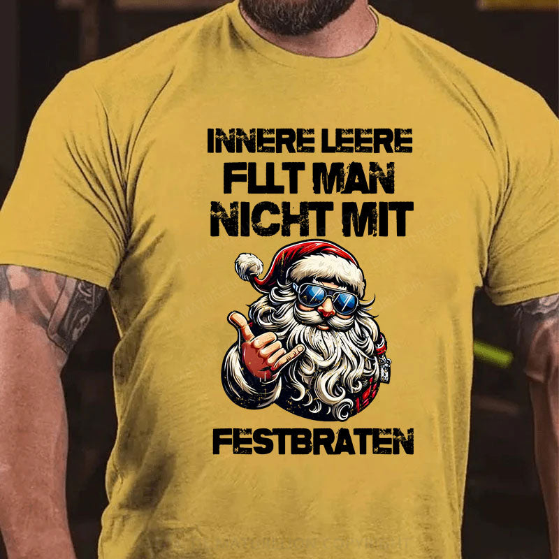 Innere Leere füllt man nicht mit einem Festbraten T-Shirt