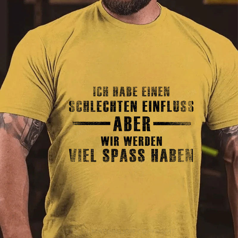 Ich habe einen schlechten Einfluss, aber wir werden viel Spaß haben T-Shirt