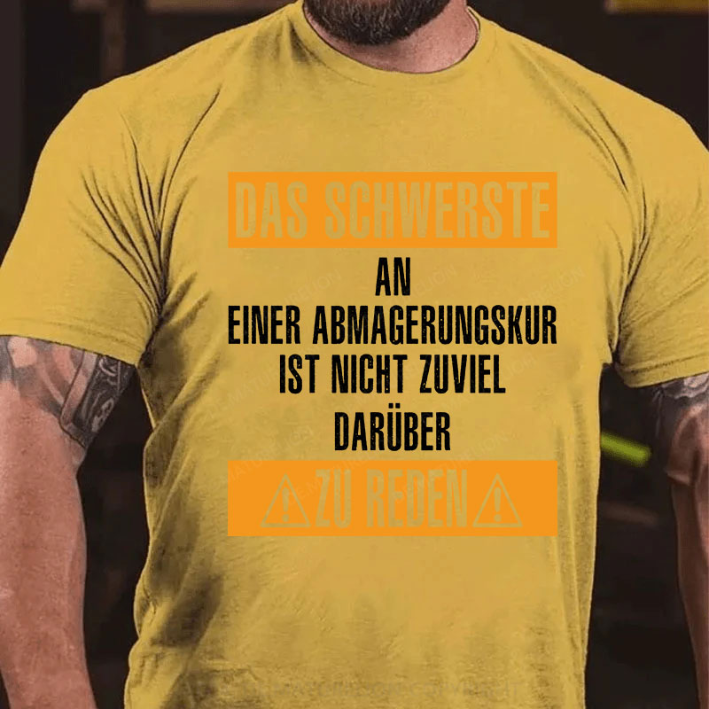 Das schwerste an einer Abmagerungskur ist, nicht zuviel darüber zu reden T-Shirt