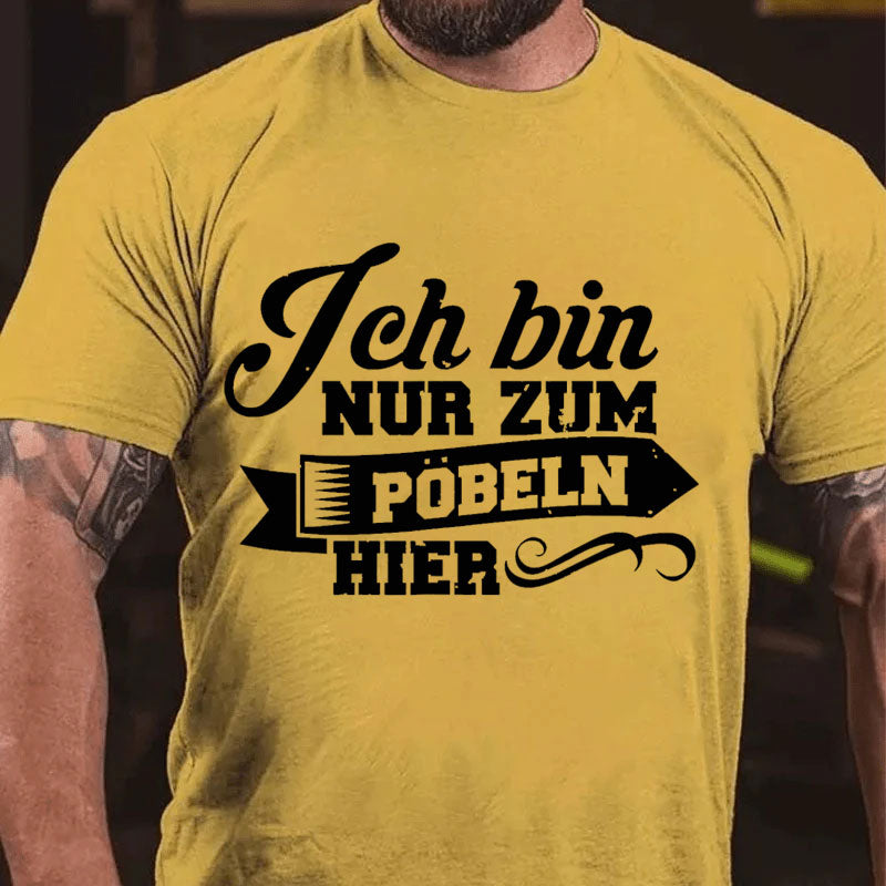 Ich bin nur zum Pöbeln hier T Shirt