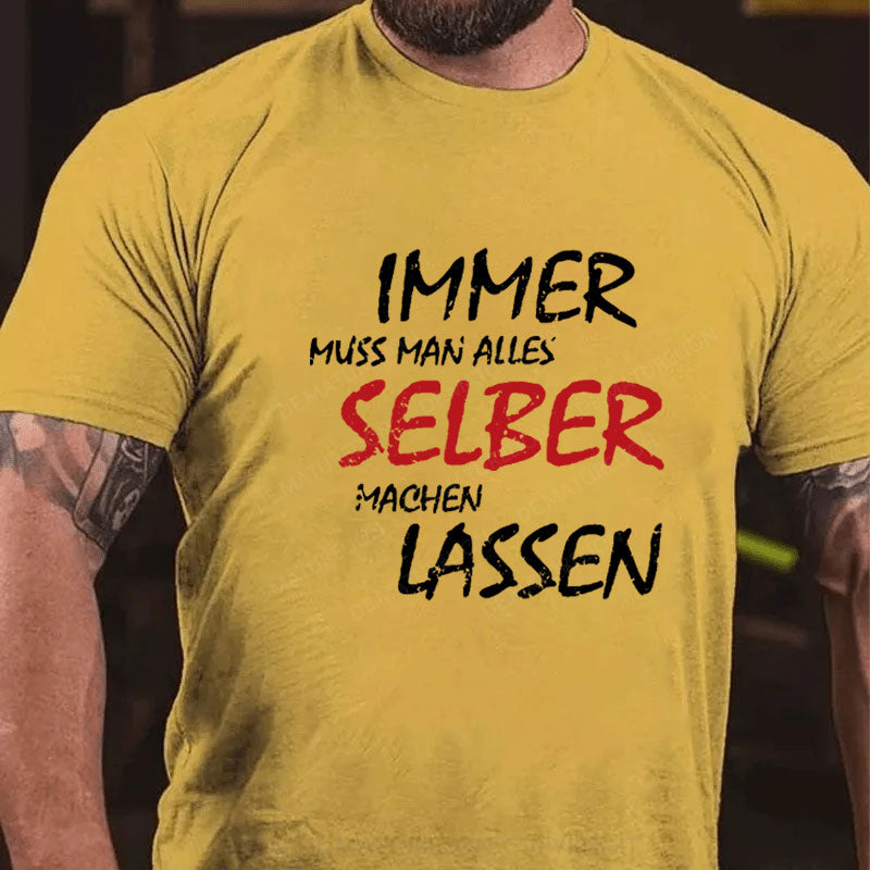 Immer Muss Man Alles Selber Machen Lassen T-Shirt