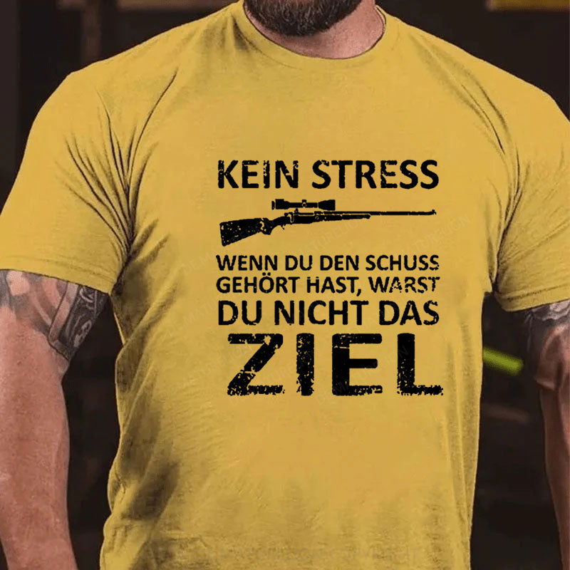 Kein Stress Wenn Du Den Schuss Gehört Hast Warst Du Nicht Das Ziel T-Shirt