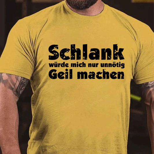 Schlank Würde Ich Dich Nur Unnötig Geil Machen T-Shirt