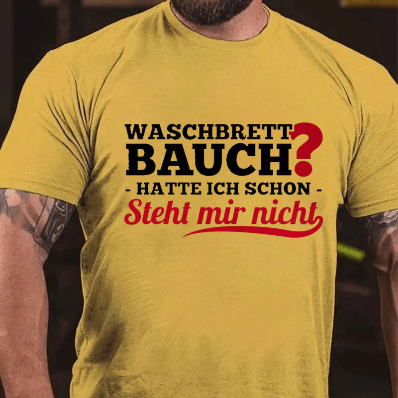 Waschbrettbauch hatte ich schon steht mir nicht T-Shirt