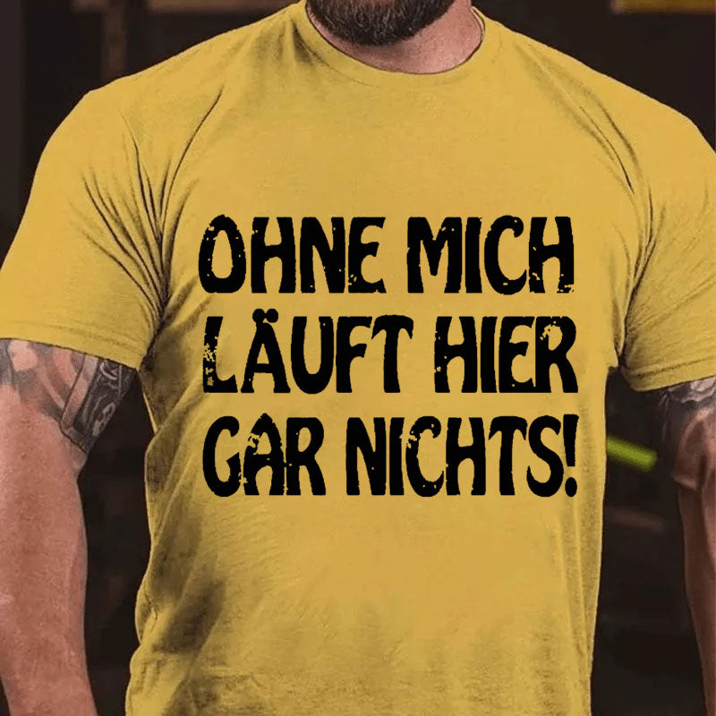 Ohne Mich Läuft Hier Gar Nichts！T-Shirt