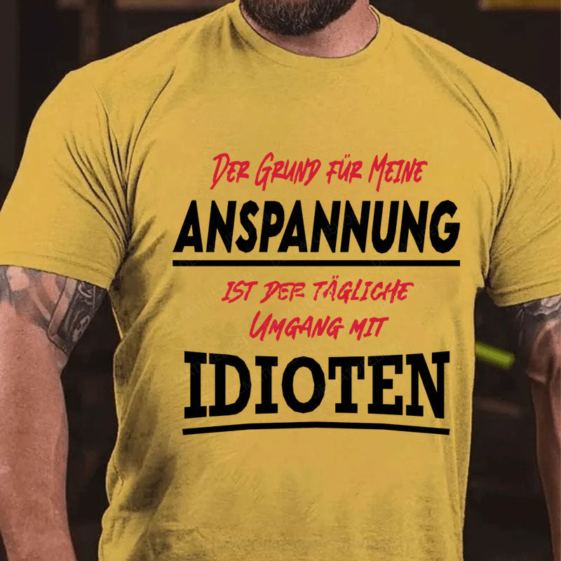 Der Grund Für Meine Anspannung Ist Der Tägliche Umgang mit Idioten T-Shirt