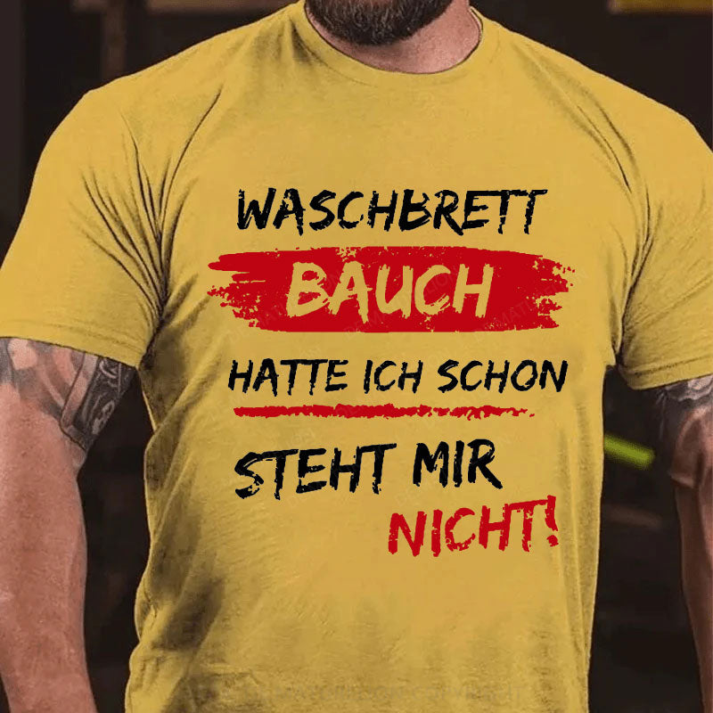 Waschbrett Bauch Hatte Ich Schon Steht Mir Nicht T-Shirt