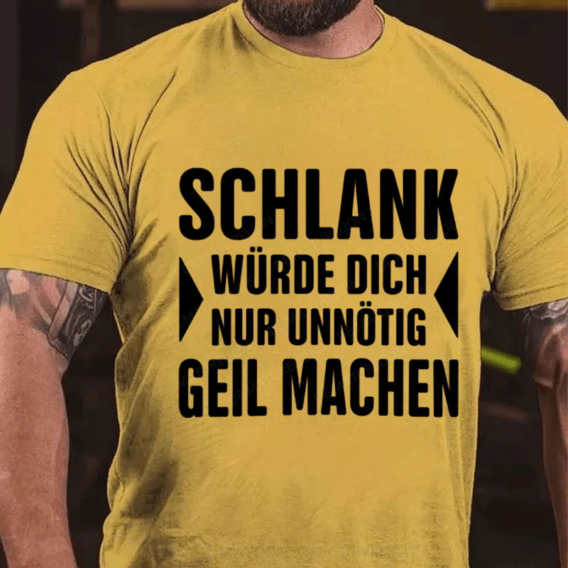 Schlank Würde Ich Dich Nur Unnötig Geil Machen T-Shirt