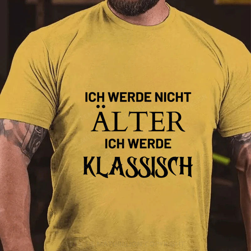 Ich Werde Nicht Alter Ich Werde Klassisch T-Shirt