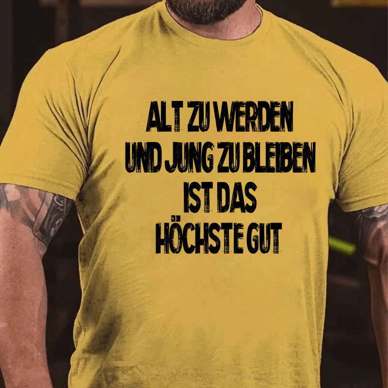 Alt zu werden und jung zu bleiben ist das höchste Gut T-Shirt