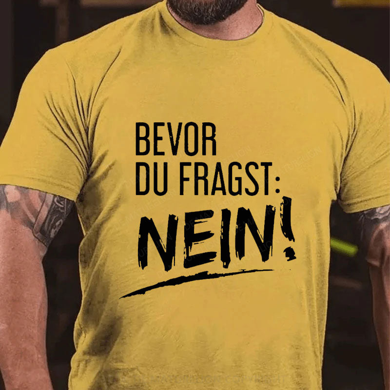 Bevor Du Fragst: Nein! T-Shirt