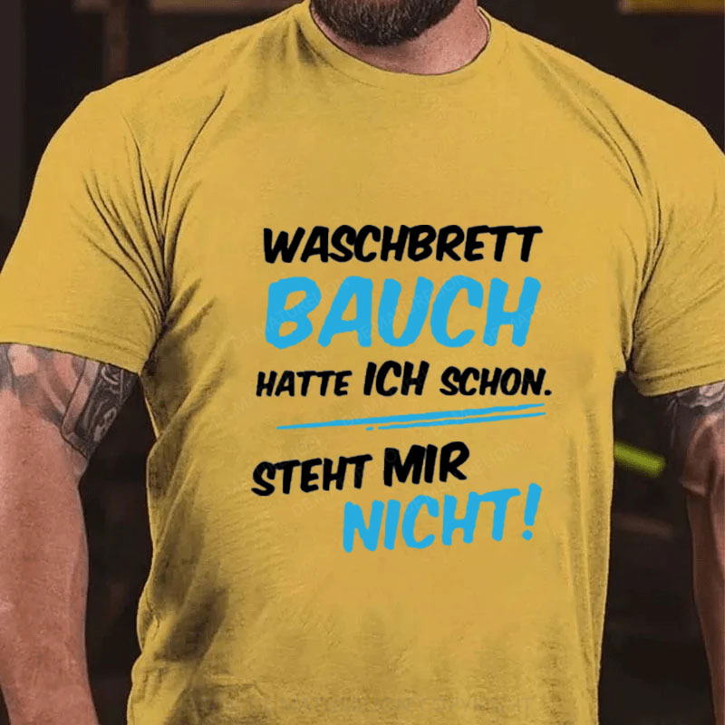 Waschbrett Bauch Hatte Ich Schon Steht Mir Nicht T-Shirt