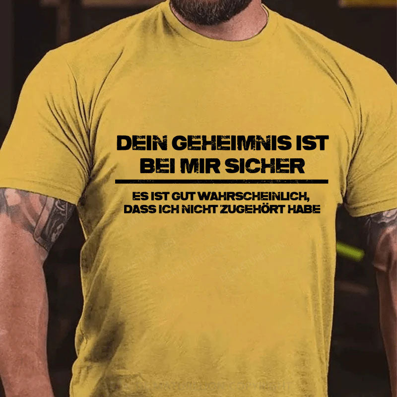 Dein Geheimnis ist  bei mir sicher. Es ist gut wahrscheinlich, dass ich nicht zugehört habe T-Shirt