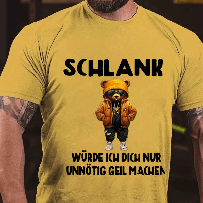 Schlank Würde Ich Dich Nur Unnötig Geil Machen T-Shirt