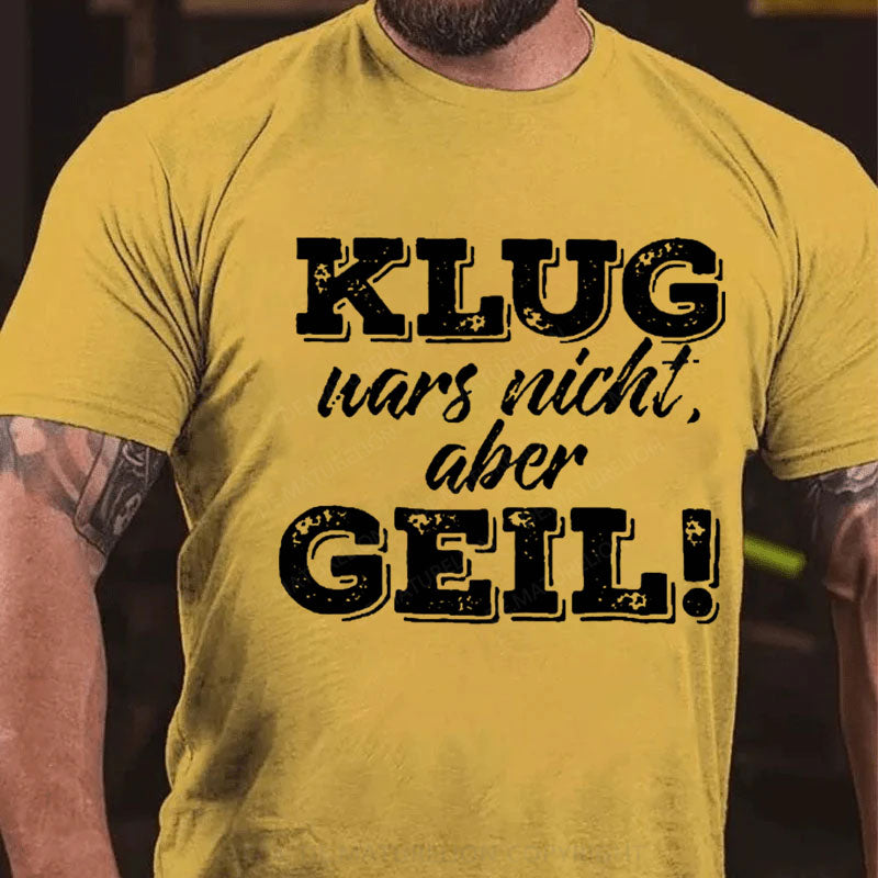 Klug war's nicht aber geil T-Shirt