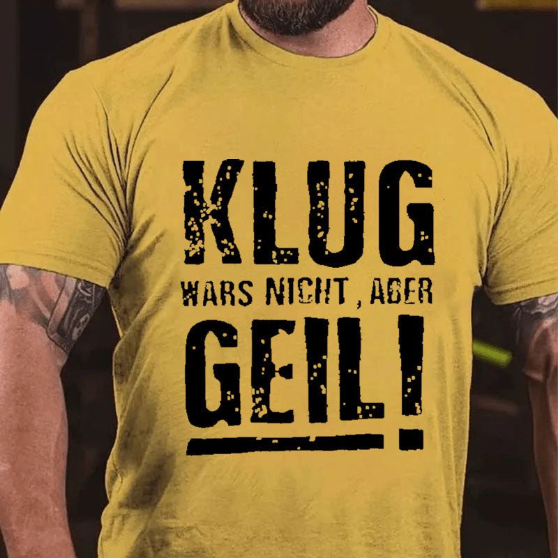 Klug Wars Nicht Aber Geil T-Shirt