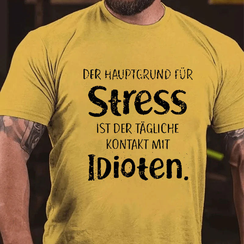 Der Hauptgrund Für Stress Ist Der Tägliche Kontakt Mit Idioten T-Shirt