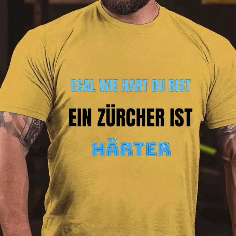 Egal wie hart du bist ein Zürcher ist härter T-Shirt