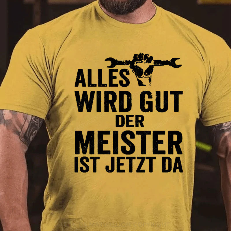 Alles Wird Gut Der Meister Ist Jetzt Da T-Shirt