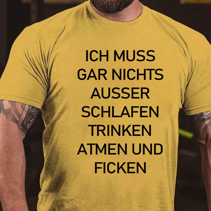 Ich muss gar nichts machen T-Shirt