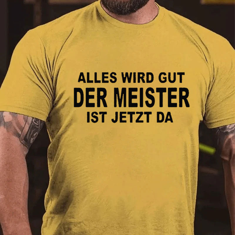 Alles Wird Gut Der Meister Ist Jetzt Da T-Shirt