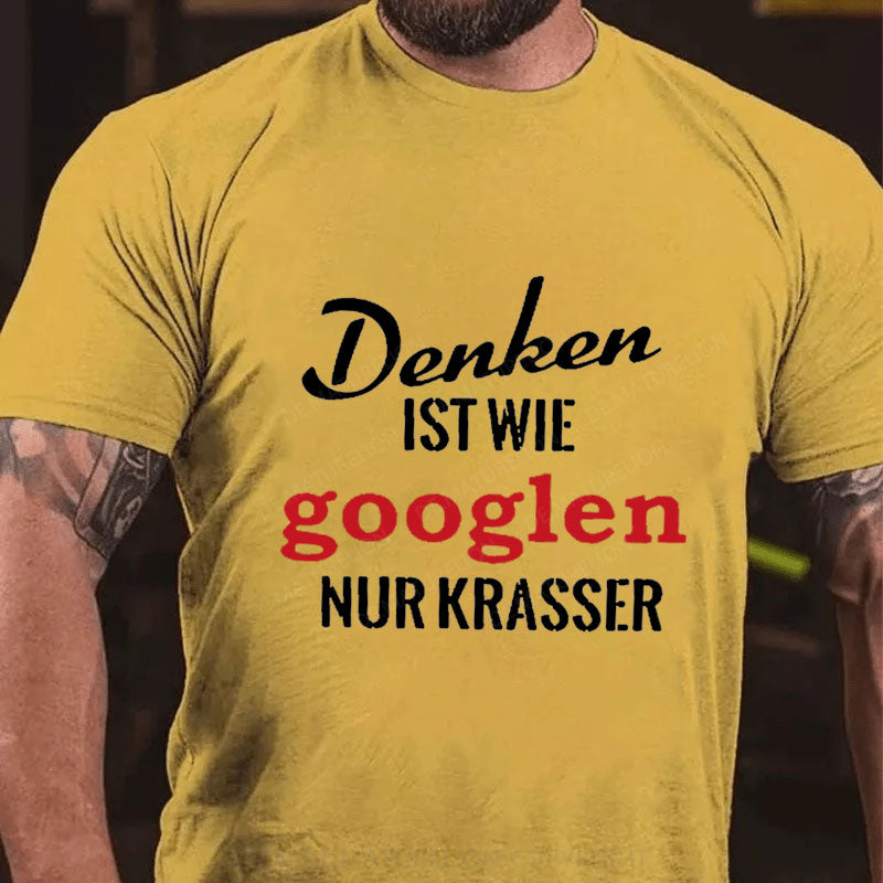 Denken ist wie googlen, nur krasser T-Shirt