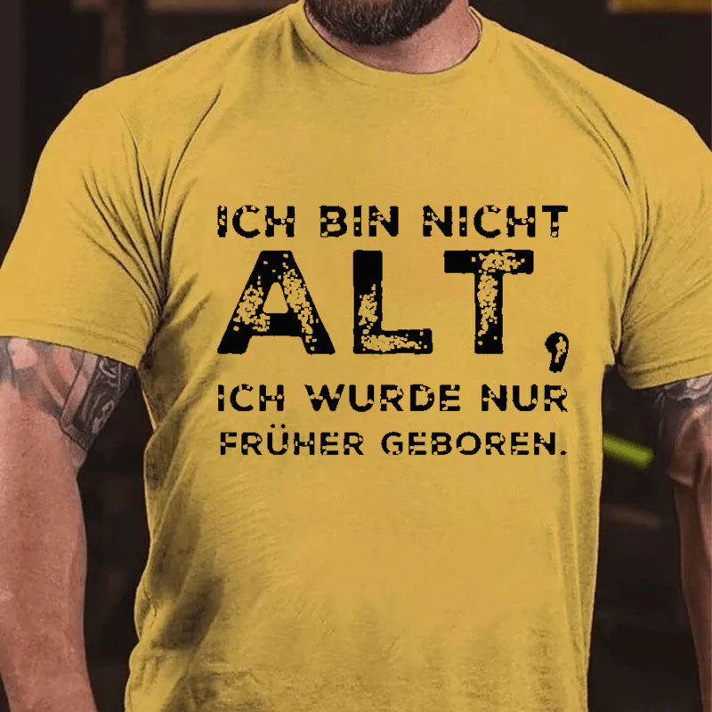 Ich Bin Nicht Alt Ich Wurde Nur Früher Geboren T-Shirt