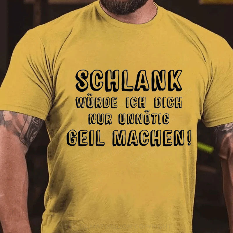 Schlank Würde Ich Dich Nur Unnötig Geil Machen T-Shirt