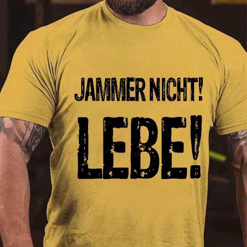 Jammer Nicht! Lebe! T-Shirt